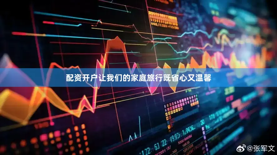 配资开户让我们的家庭旅行既省心又温馨