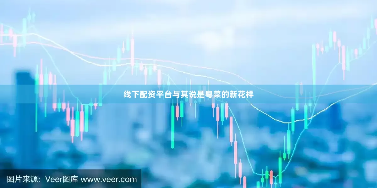 线下配资平台与其说是粤菜的新花样