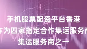 手机股票配资平台香港顺丰作为四家指定合作集运服务商之一