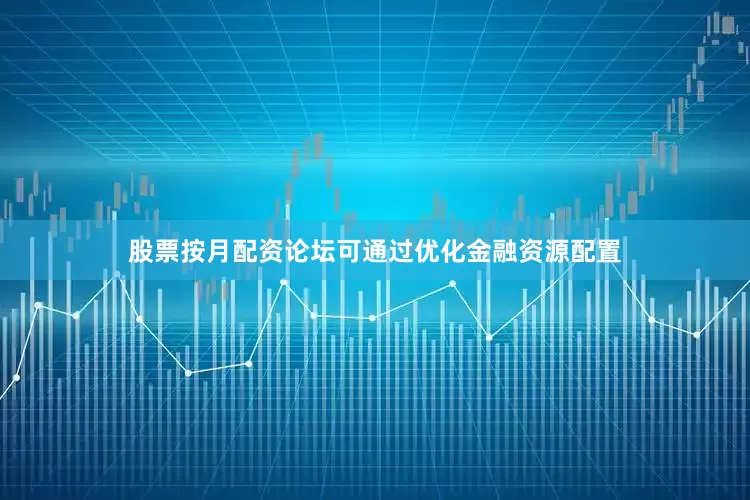 股票按月配资论坛可通过优化金融资源配置