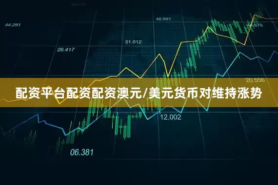 配资平台配资配资澳元/美元货币对维持涨势