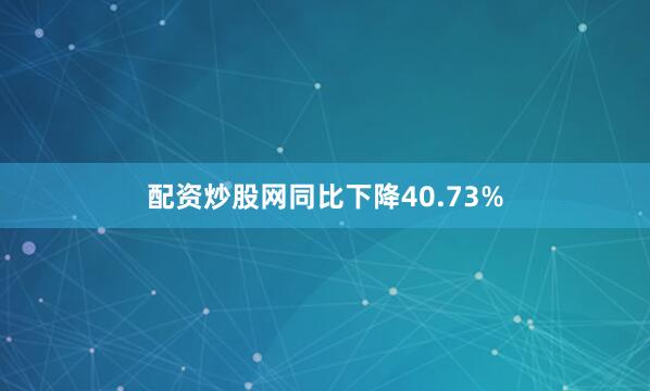 配资炒股网同比下降40.73%