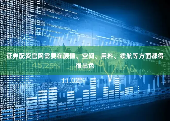 证券配资官网需要在颜值、空间、用料、续航等方面都得很出色