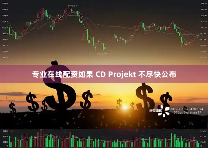 专业在线配资如果 CD Projekt 不尽快公布